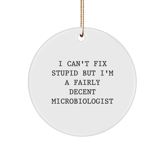 Funny Microbiologist Gifts from Friends - Circle Ornament with White MDF Base, 'I Can't Fix Stupid But I'm A Fairly Decent Microbiologist' Quote, Christmas Unique Gifts for Women Men Family - Image 1
