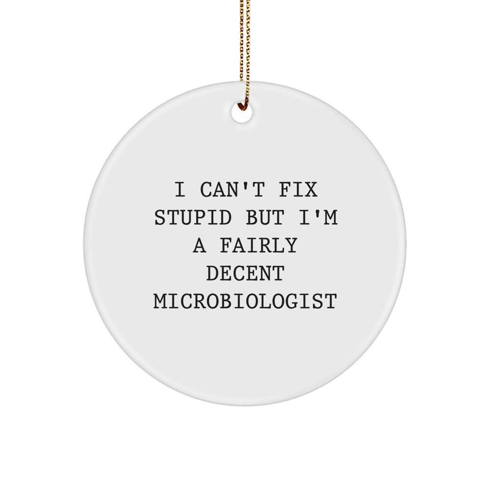 Funny Microbiologist Gifts from Friends - Circle Ornament with White MDF Base, 'I Can't Fix Stupid But I'm A Fairly Decent Microbiologist' Quote, Christmas Unique Gifts for Women Men Family - Image 1
