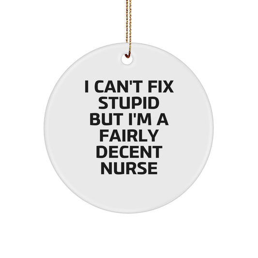 Funny Nurse Gifts from Friends - I Can't Fix Stupid But I'm A Fairly Decent Nurse Circle Ornament for Christmas - Image 1