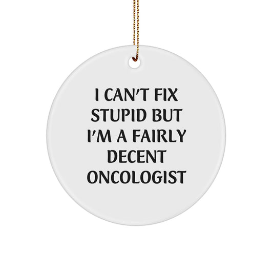 Oncologist Gifts, Funny Circle Ornament, 'I Can't Fix Stupid But I'm A Fairly Decent Oncologist' Quote, Gifts from Friends, for Oncologist - Image 1