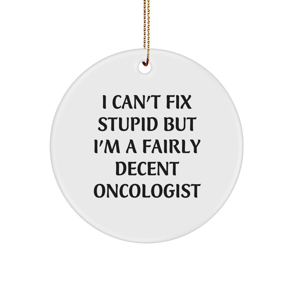 Oncologist Gifts, Funny Circle Ornament, 'I Can't Fix Stupid But I'm A Fairly Decent Oncologist' Quote, Gifts from Friends, for Oncologist - Image 1
