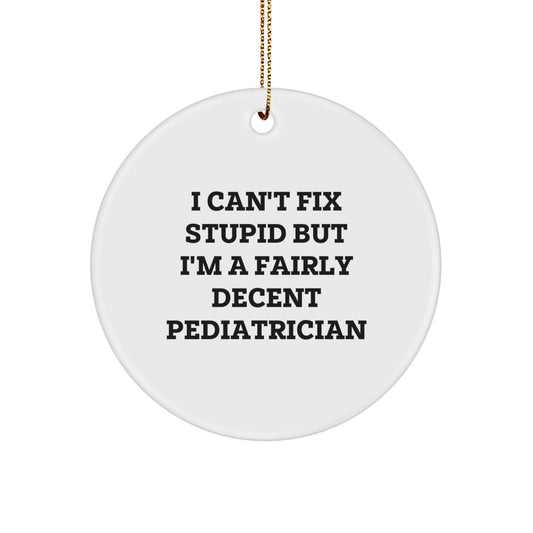 Pediatrician Gifts for Christmas - I Can't Fix Stupid But I'm A Fairly Decent Pediatrician Circle Ornament, Funny Quote on White Circle Shaped MDF - Image 1