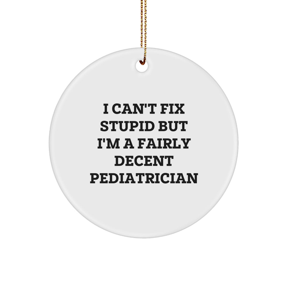 Pediatrician Gifts for Christmas - I Can't Fix Stupid But I'm A Fairly Decent Pediatrician Circle Ornament, Funny Quote on White Circle Shaped MDF - Image 1