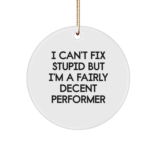 Funny Performer Gifts from Friends for Men I Can't Fix Stupid But I'm A Fairly Decent Performer Circle Ornament - Image 1