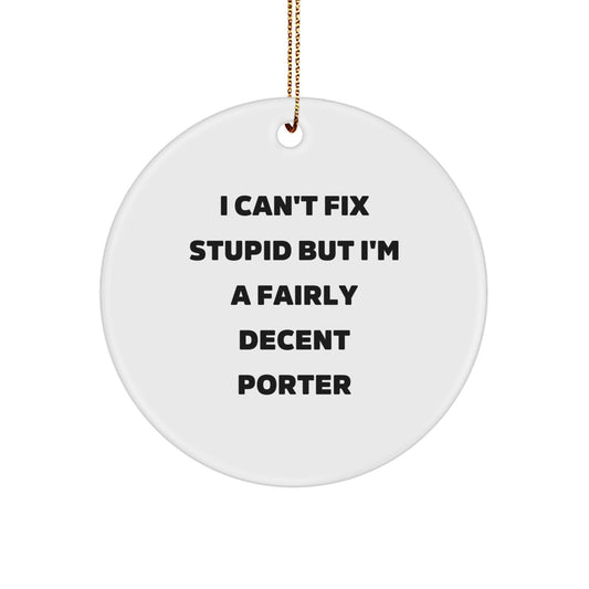 Porter Gifts for Men, Funny Circle Ornament, 'I Can't Fix Stupid But I'm A Fairly Decent Porter', Christmas Unique Gifts from Friends to Family - Image 1