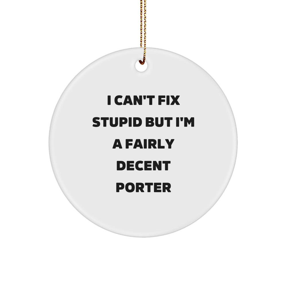 Porter Gifts for Men, Funny Circle Ornament, 'I Can't Fix Stupid But I'm A Fairly Decent Porter', Christmas Unique Gifts from Friends to Family - Image 1