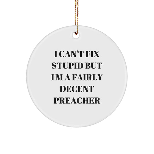 Funny Preacher Gifts I Can't Fix Stupid But I'm A Fairly Decent Christmas Circle Ornament for Preacher Friends, Family, and Coworkers - Gifts from Men, Women, and Kids - Image 1