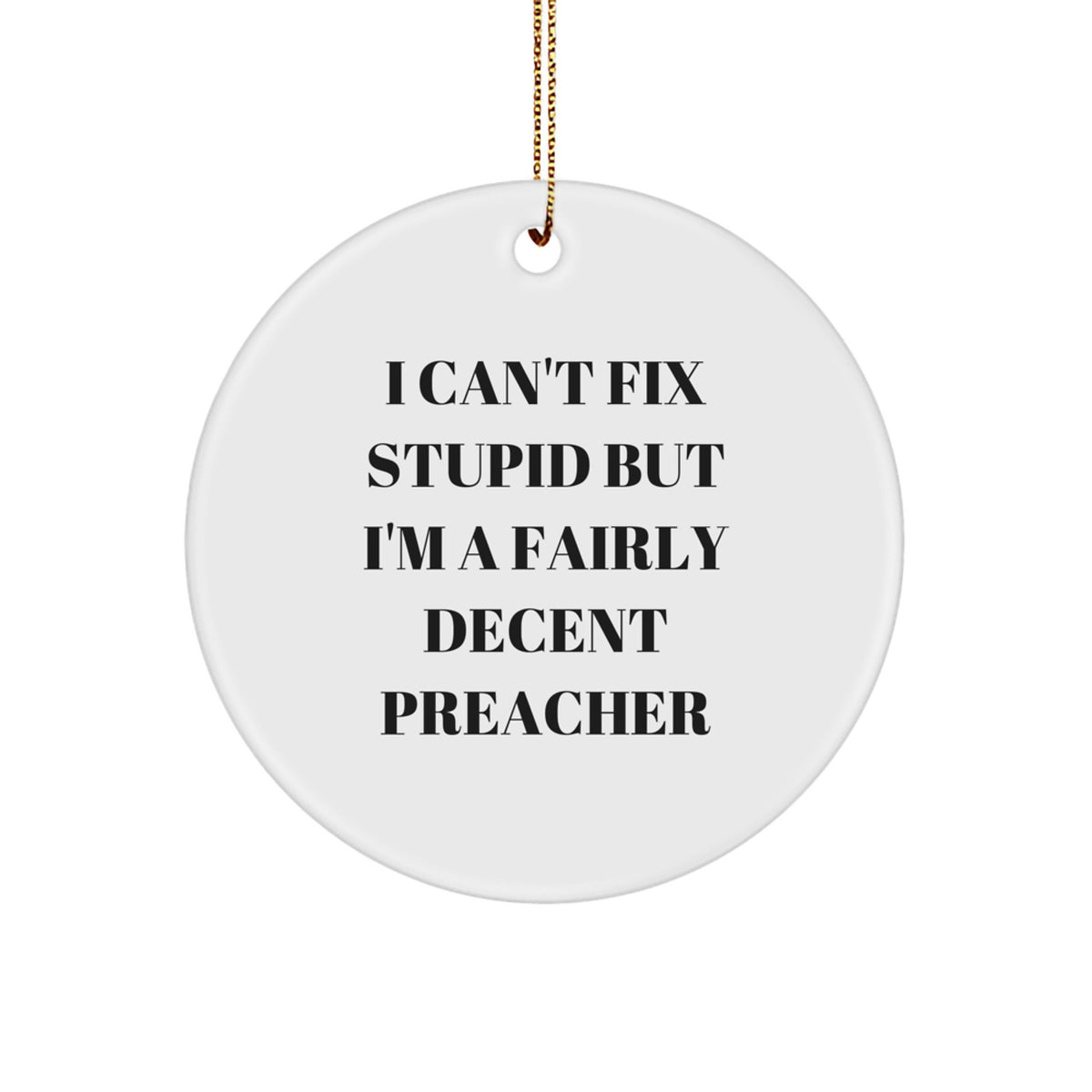 Funny Preacher Gifts I Can't Fix Stupid But I'm A Fairly Decent Christmas Circle Ornament for Preacher Friends, Family, and Coworkers - Gifts from Men, Women, and Kids - Image 1