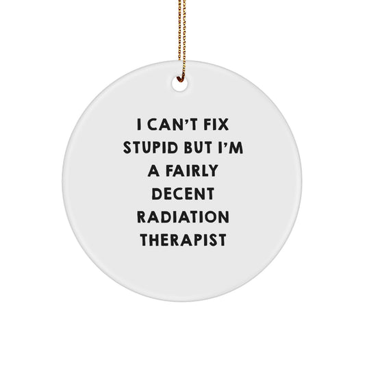 Funny Radiation Therapist Gifts from Friends, A Fairly Decent Circle Ornament for Christmas, I Can't Fix Stupid But... - Image 1