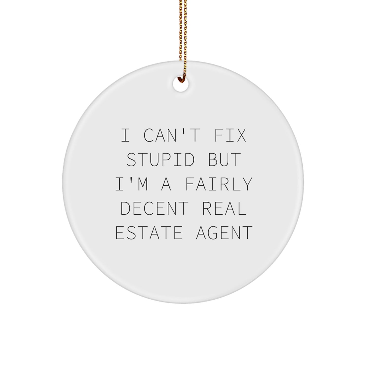 Humorous Real Estate Agent Gifts from Friends for Christmas - I Can't Fix Stupid But I'm A Fairly Decent Real Estate Agent Circle Ornament - Image 1