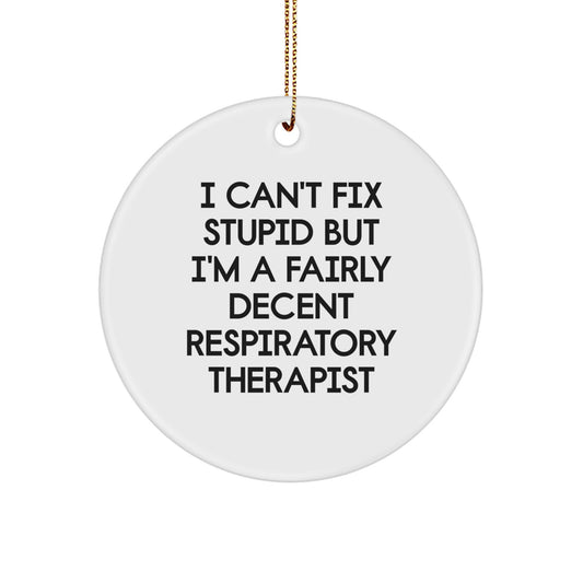 Funny Respiratory Therapist Gifts from Friends for Christmas Unique Circle Ornament, Inspirational, I 'Can't Fix Stupid But I'm A Fairly Decent Respiratory Therapist' Decoration - Image 1