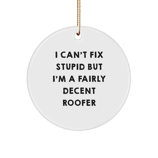 Funny Roofer Gifts for Men, I Can't Fix Stupid But I'm A Fairly Decent Roofer Christmas Circle Ornament, Unique Presents from Friends and Family - Image 1
