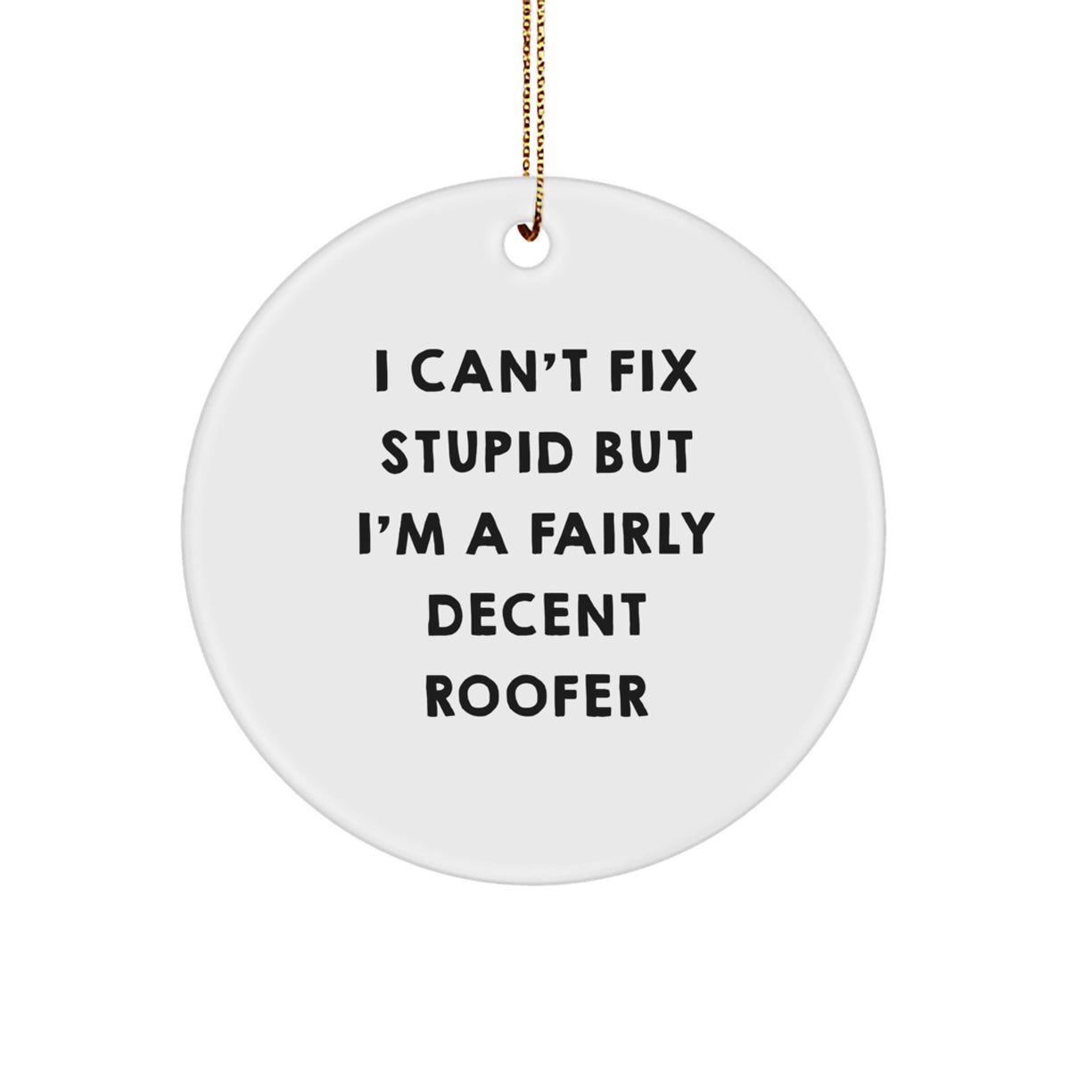 Funny Roofer Gifts for Men, I Can't Fix Stupid But I'm A Fairly Decent Roofer Christmas Circle Ornament, Unique Presents from Friends and Family - Image 1
