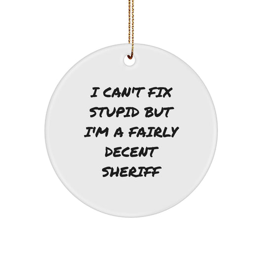 Sheriff Gifts from Friends for Men Christmas Circle Ornament, 'I Can't Fix Stupid But I'm A Fairly Decent Sheriff' Funny Quote, White Circle Shaped Ornament for Sheriff Lovers - Image 1