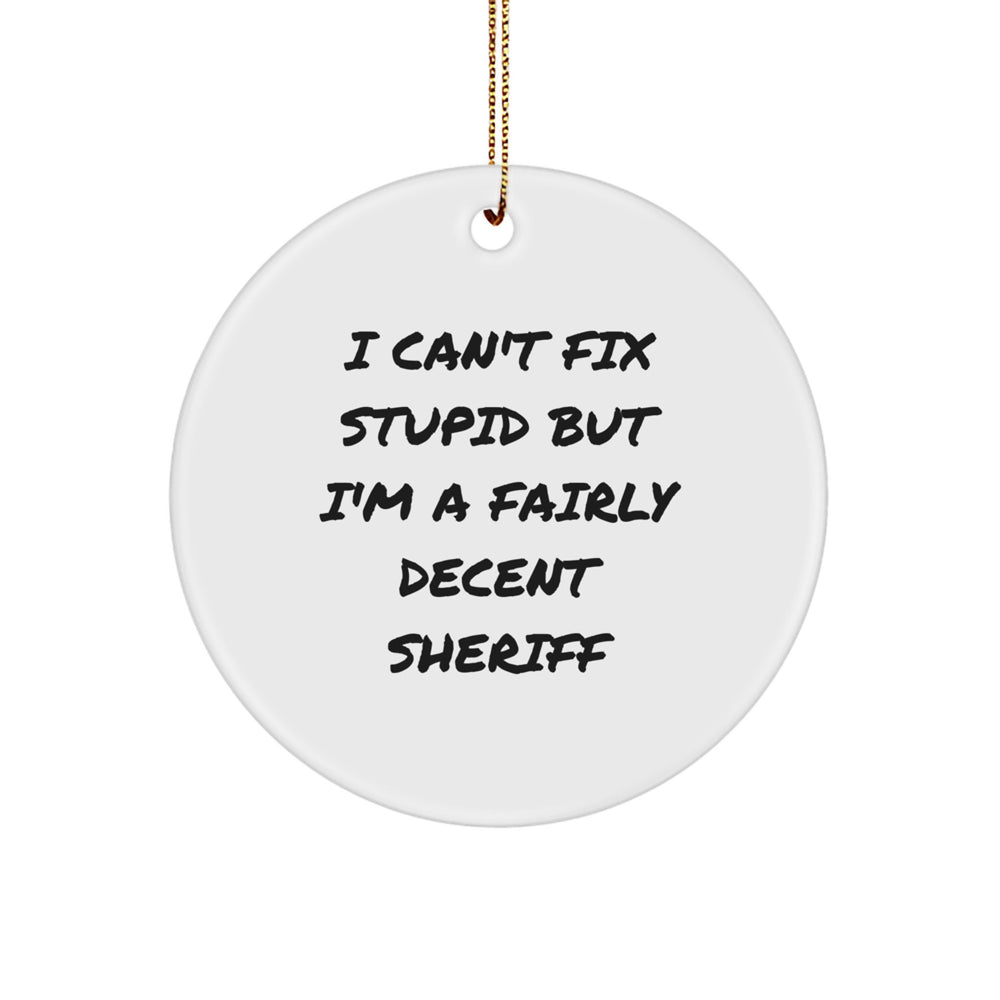 Sheriff Gifts from Friends for Men Christmas Circle Ornament, 'I Can't Fix Stupid But I'm A Fairly Decent Sheriff' Funny Quote, White Circle Shaped Ornament for Sheriff Lovers - Image 1