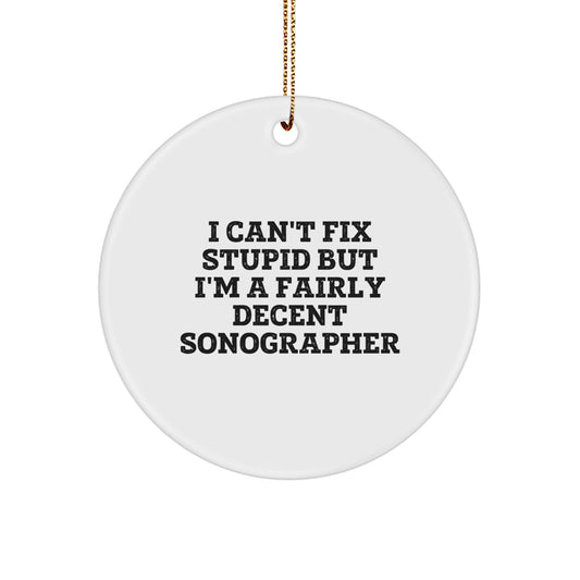 Funny Sonographer Gifts for Him - I Can't Fix Stupid But I'm A Fairly Decent Sonographer - Circle Ornament from Friends - Image 1
