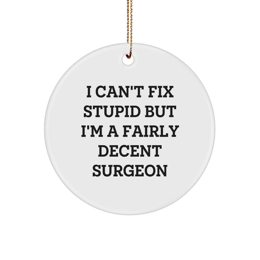 Funny Surgeon Gifts from Friends for Surgeons - I Can't Fix Stupid But I'm A Fairly Decent Surgeon Circle Ornament for Christmas - Image 1