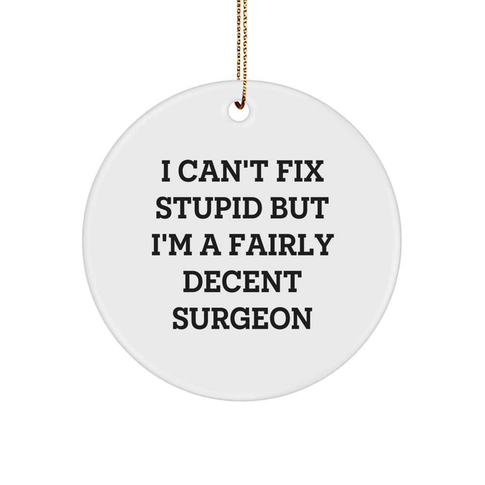 Funny Surgeon Gifts from Friends for Surgeons - I Can't Fix Stupid But I'm A Fairly Decent Surgeon Circle Ornament for Christmas - Image 1
