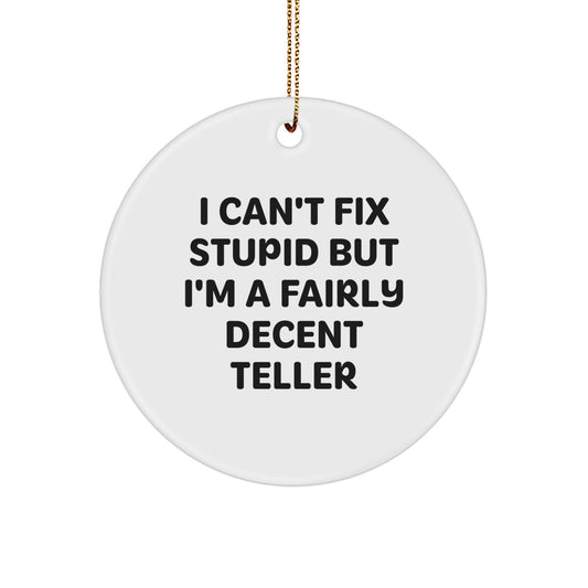 Funny Teller Circle Ornaments Gifts from Friends to Family - I Can't Fix Stupid But I'm A Fairly Decent Teller, Circle Ornament for Christmas - Image 1