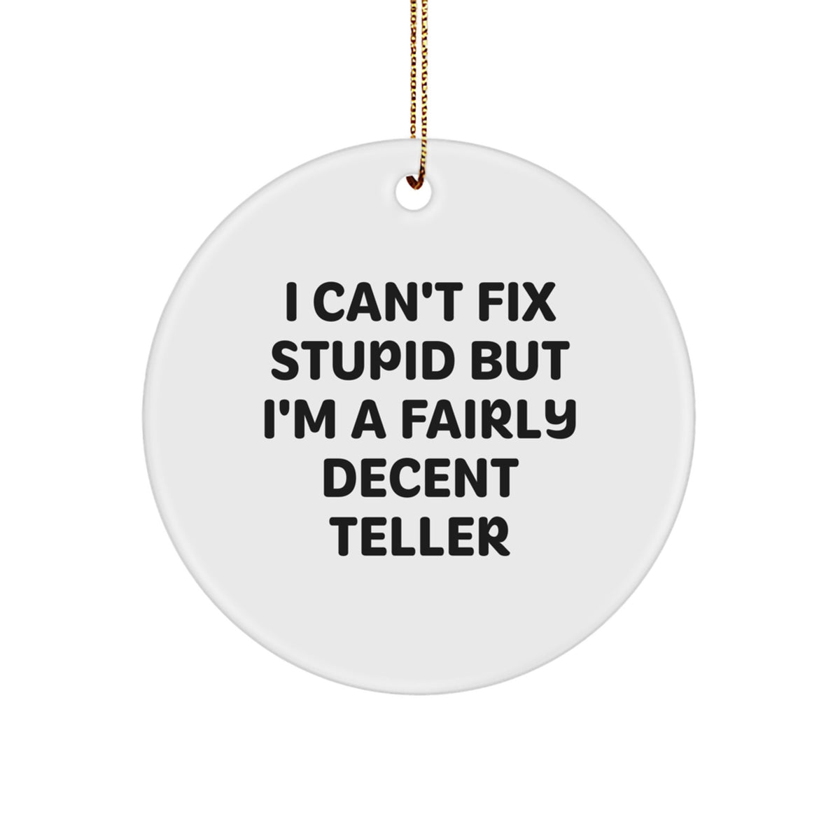 Funny Teller Circle Ornaments Gifts from Friends to Family - I Can't Fix Stupid But I'm A Fairly Decent Teller, Circle Ornament for Christmas - Image 1
