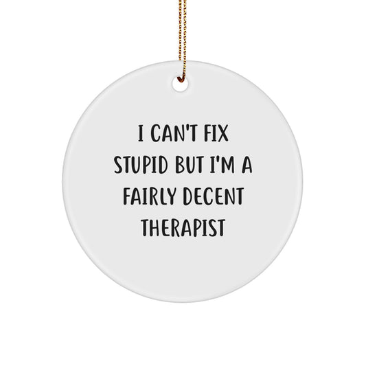 Funny Therapist Gifts from Friends, Unique Christmas Circle Ornament for Therapists, 'I Can't Fix Stupid But I'm A Fairly Decent Therapist' Quote - Image 1