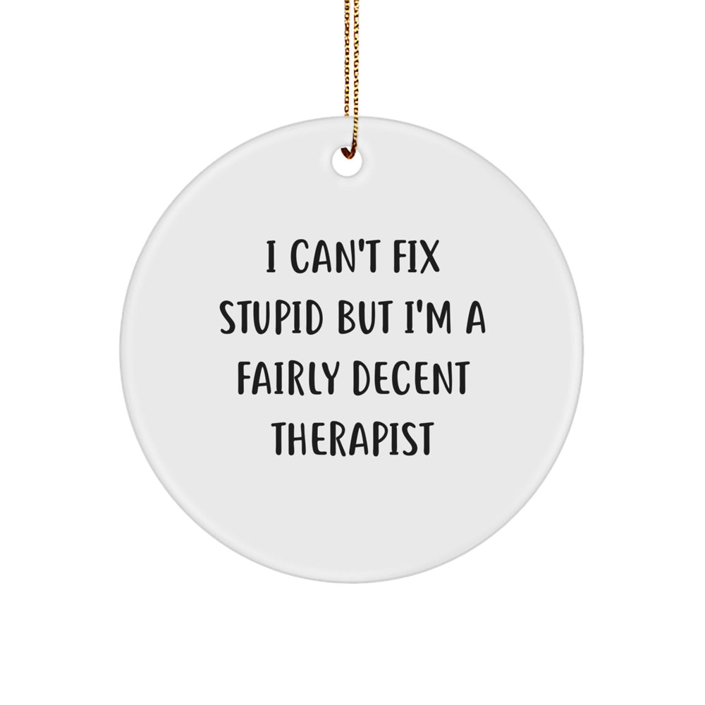 Funny Therapist Gifts from Friends, Unique Christmas Circle Ornament for Therapists, 'I Can't Fix Stupid But I'm A Fairly Decent Therapist' Quote - Image 1
