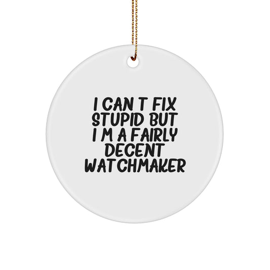 Watchmaker Gifts for Men - Funny Circle Ornament from 'I Can't Fix Stupid But I'm A Fairly Decent Watchmaker' - Christmas Unique Gifts from Friends - Image 1