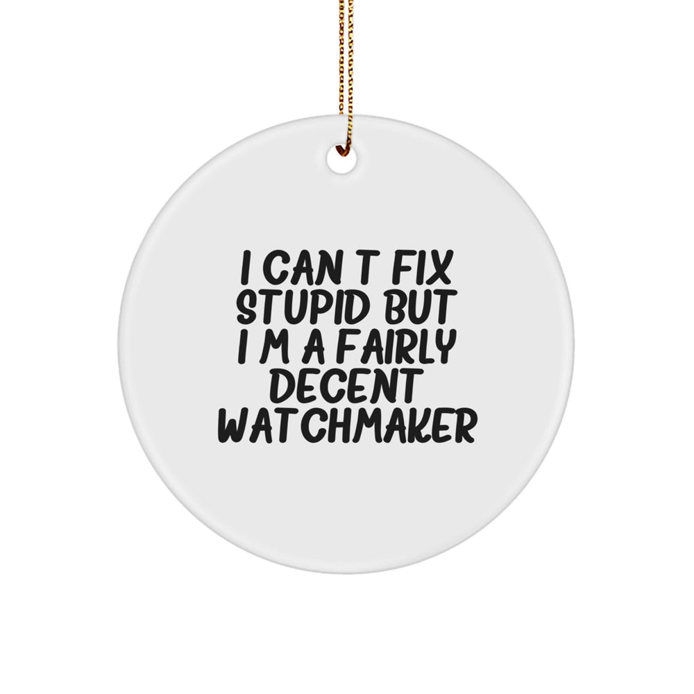 Watchmaker Gifts for Men - Funny Circle Ornament from 'I Can't Fix Stupid But I'm A Fairly Decent Watchmaker' - Christmas Unique Gifts from Friends - Image 1