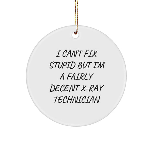 X-Ray Technician Gifts from Friends - Funny Circle Ornament for X-Ray Technician, 'I Can't Fix Stupid But I'm A Fairly Decent X-ray Technician' Quote, Christmas Unique Gifts - Image 1