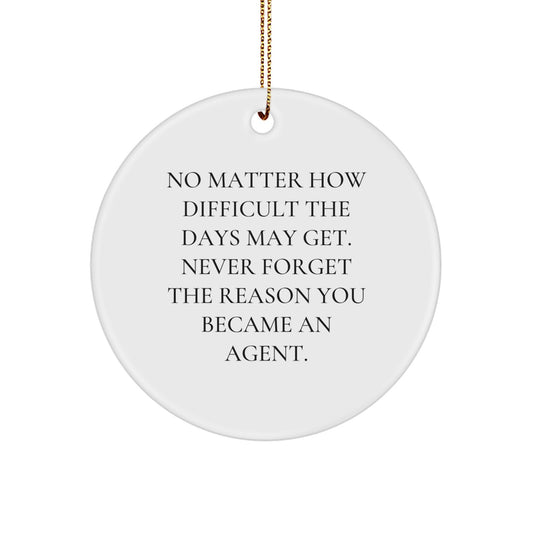 Inspirational Agent Quotes, Circle Ornament Gifts from Men for Agent, Christmas Unique Agent Gifts, No Matter How Difficult the Days May Get, Never Forget the Reason You Became an Agent. - Image 1