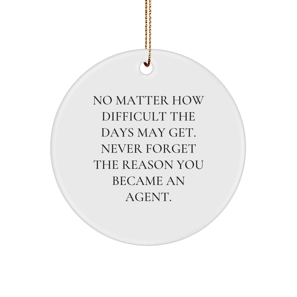 Inspirational Agent Quotes, Circle Ornament Gifts from Men for Agent, Christmas Unique Agent Gifts, No Matter How Difficult the Days May Get, Never Forget the Reason You Became an Agent. - Image 1