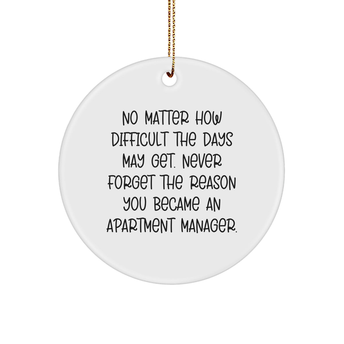 Funny Apartment Manager Gifts from Friends - Inspirational Circle Ornament for Men or Women - Never Forget the Reason You Became an Apartment Manager - Image 1