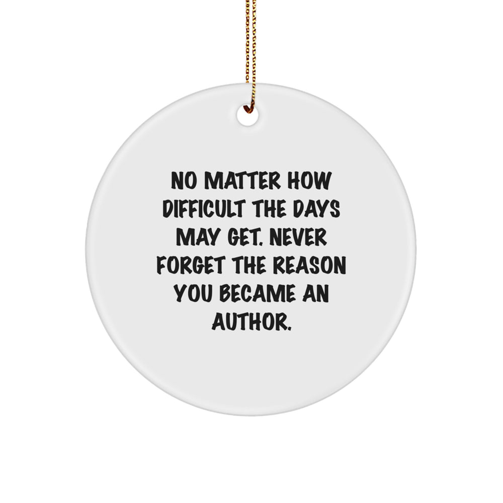 Author Gifts from Friends - Inspirational Quote Circle Ornament for Christmas, 'No Matter How Difficult The Days May Get. Never Forget The Reason You Became An Author.' - Gifts for Authors - Image 1