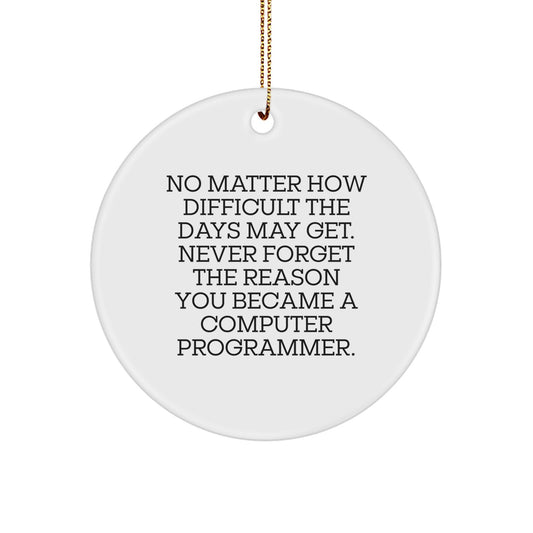 Computer Programmer Gifts from Friends - Inspirational Circle Ornament for Christmas, No Matter How Difficult The Days May Get, Gifts for Computer Programmer, White Circle Ornament - Image 1
