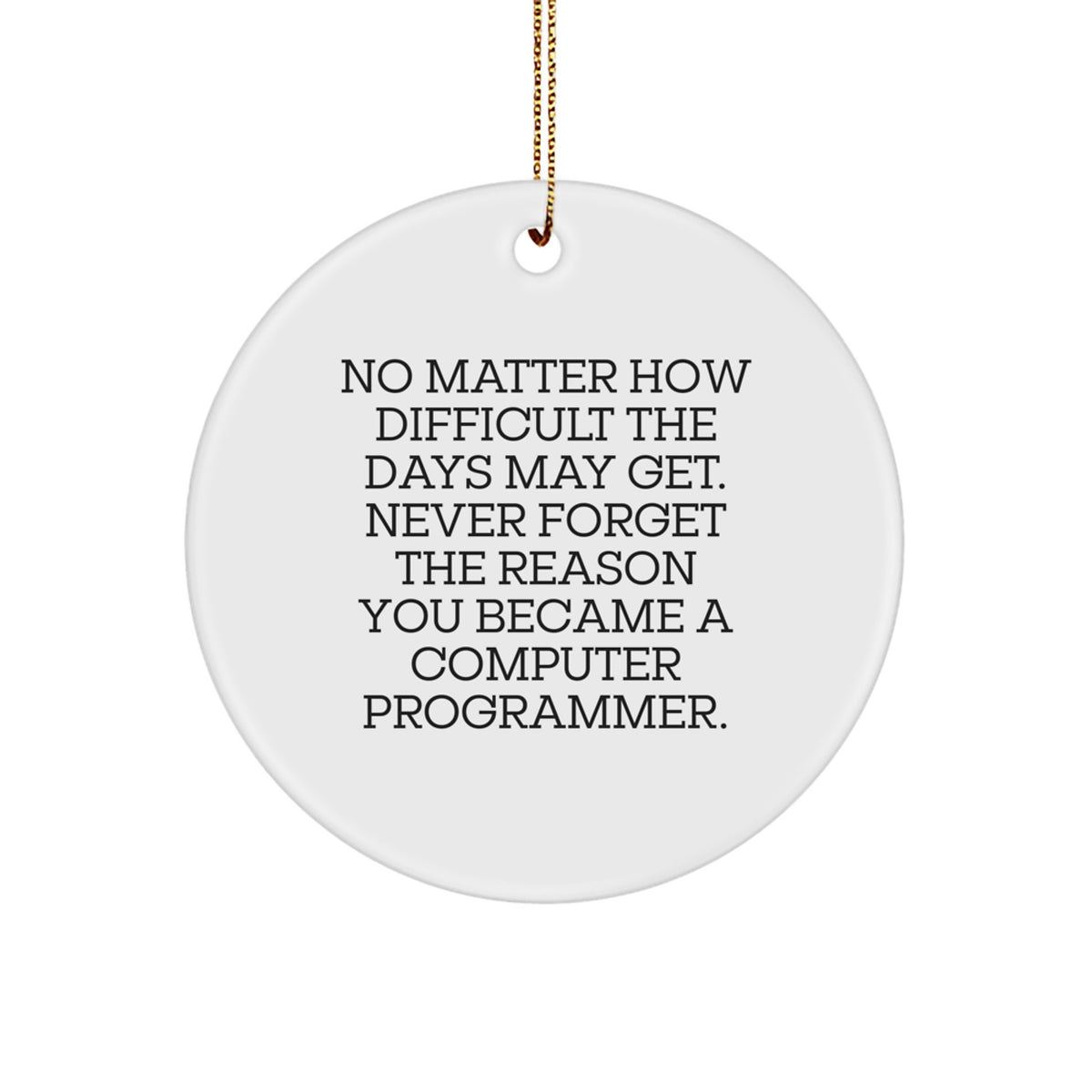 Computer Programmer Gifts from Friends - Inspirational Circle Ornament for Christmas, No Matter How Difficult The Days May Get, Gifts for Computer Programmer, White Circle Ornament - Image 1