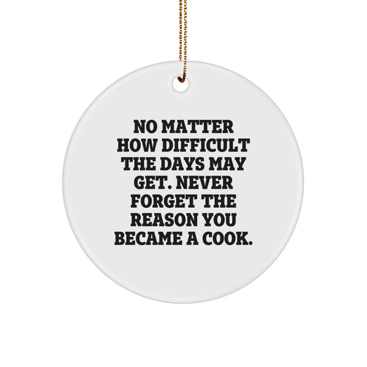 Funny Cook Gifts for Friends and Family - No Matter How Difficult The Days May Get. Never Forget The Reason You Became A Cook. Circle Ornament - Image 1