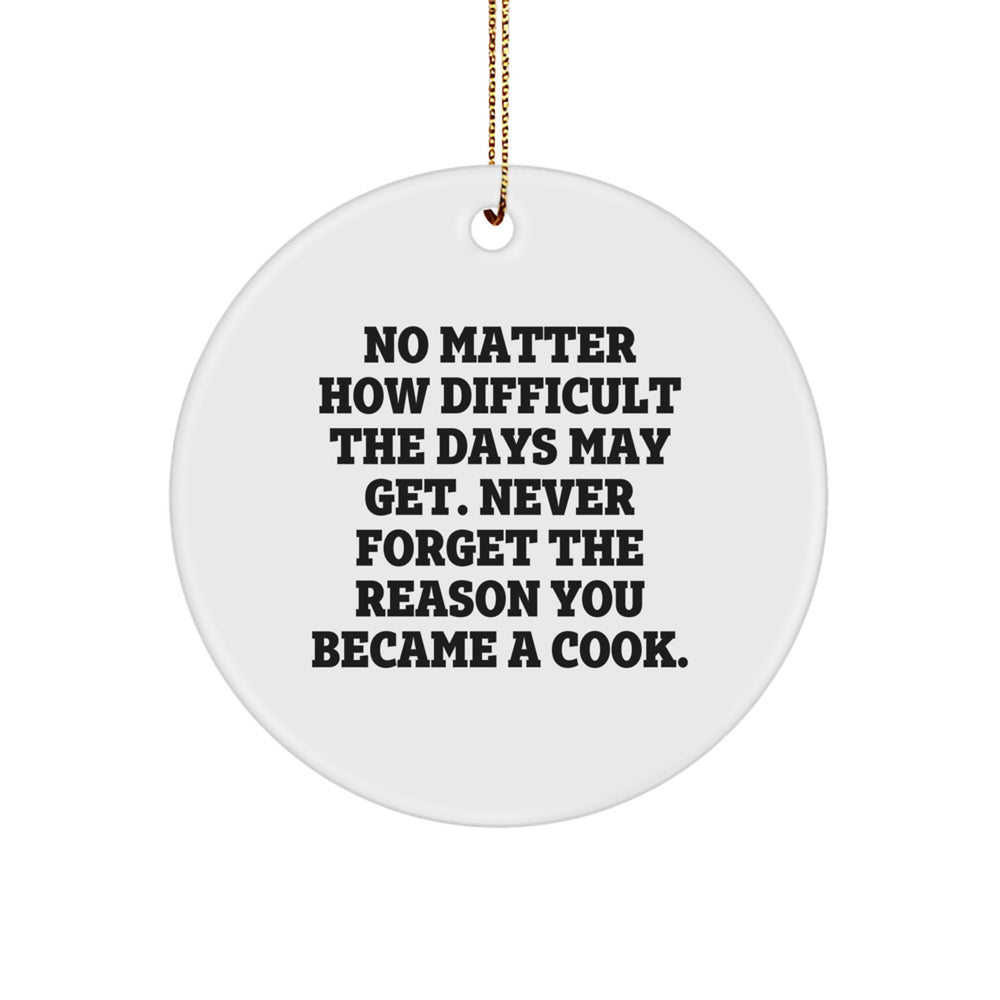 Funny Cook Gifts for Friends and Family - No Matter How Difficult The Days May Get. Never Forget The Reason You Became A Cook. Circle Ornament - Image 1