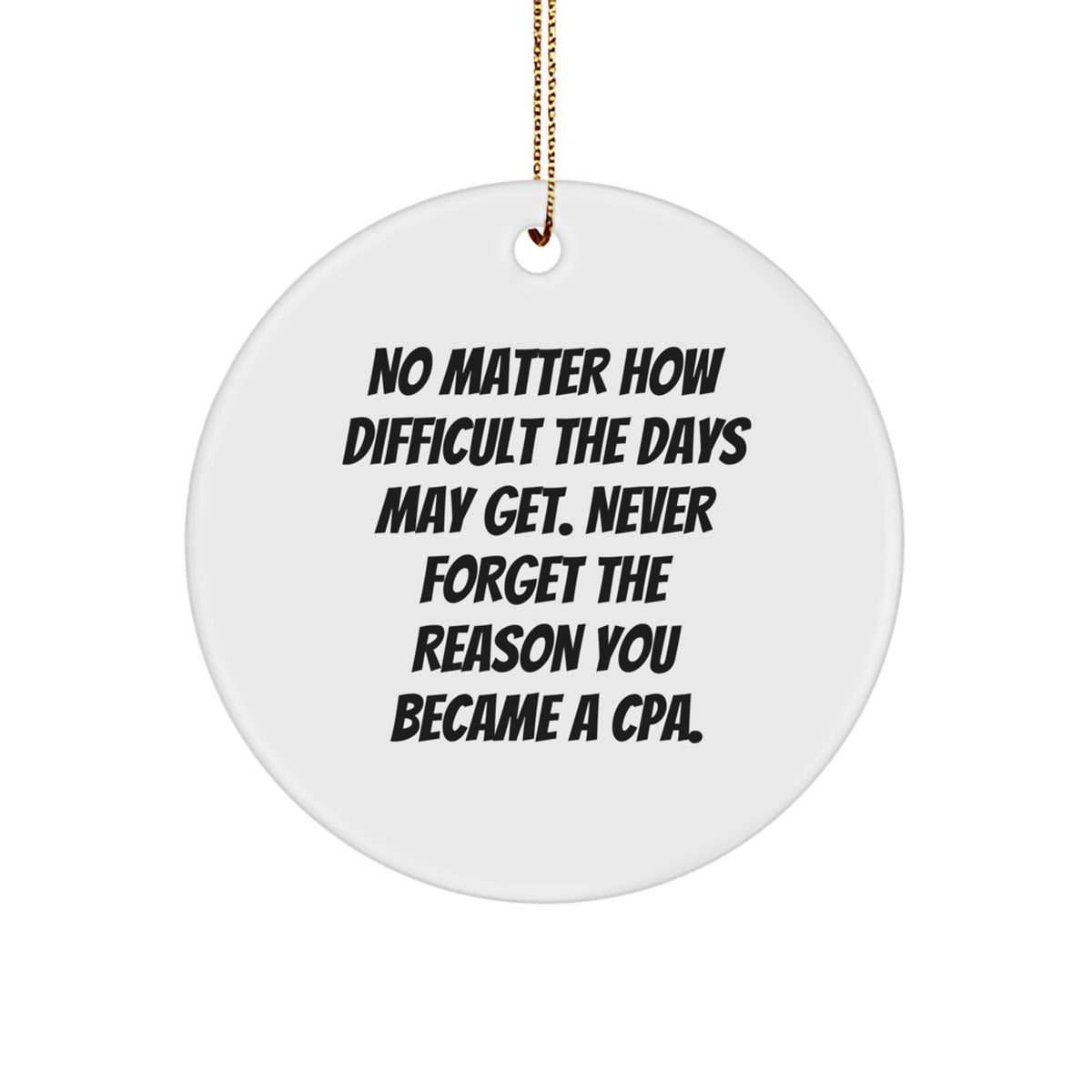 CPA Gifts, Inspirational Ornaments for Christmas, Never Forget Why You Became a CPA - Gifts from Friends and Family for CPA, Circle Ornament with Funny Quote, Unique CPA Holiday Gifts - Image 1