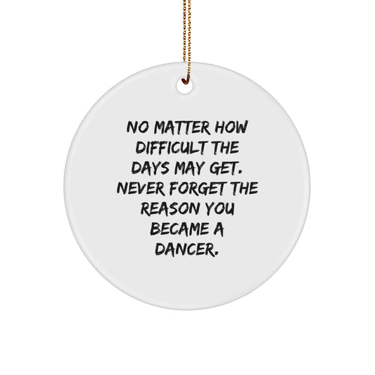 Inspirational Dancer Gifts from Friends for Christmas - Circle Ornament with Quote 'No Matter How Difficult The Days May Get. Never Forget The Reason You Became A Dancer.' - Dancer Circle Ornament - Image 1