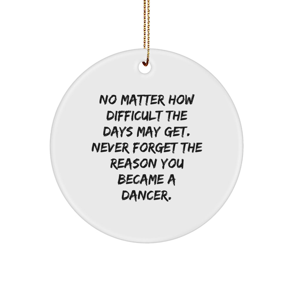Inspirational Dancer Gifts from Friends for Christmas - Circle Ornament with Quote 'No Matter How Difficult The Days May Get. Never Forget The Reason You Became A Dancer.' - Dancer Circle Ornament - Image 1