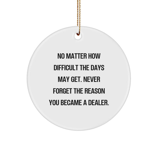 Funny Dealer Gifts from Friends and Family - No Matter How Difficult The Days May Get. Never Forget The Reason You Became A Dealer., Circle Ornament for Christmas - Image 1