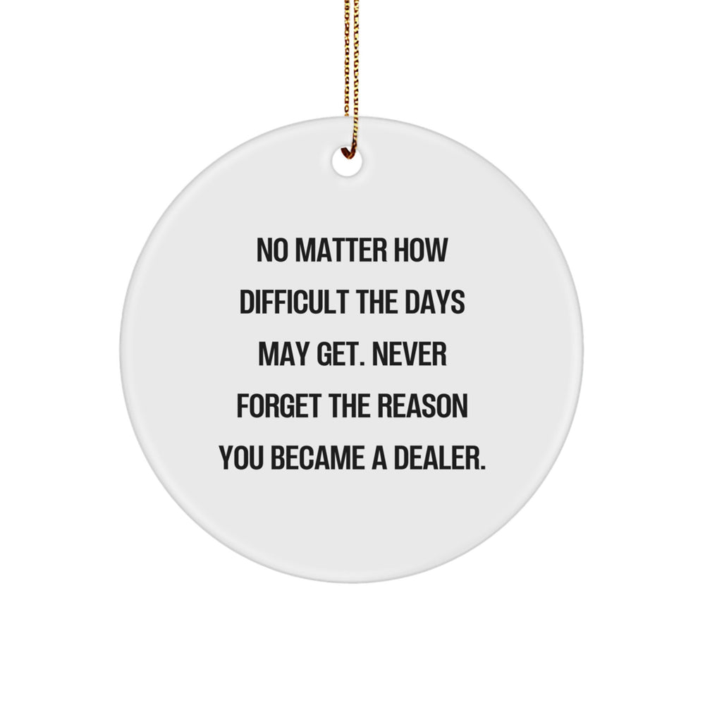 Funny Dealer Gifts from Friends and Family - No Matter How Difficult The Days May Get. Never Forget The Reason You Became A Dealer., Circle Ornament for Christmas - Image 1