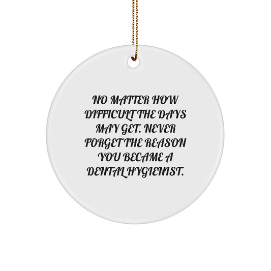 Inspirational Dental Hygienist Gifts from Friends, for Dental Hygienist, Christmas Unique Circle Ornament, 'No Matter How Difficult The Days May Get.' - Image 1