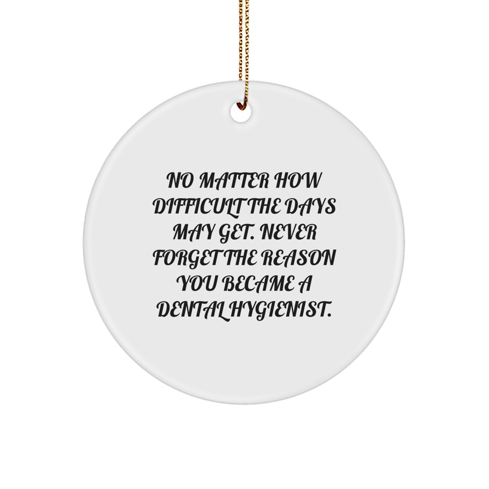 Inspirational Dental Hygienist Gifts from Friends, for Dental Hygienist, Christmas Unique Circle Ornament, 'No Matter How Difficult The Days May Get.' - Image 1
