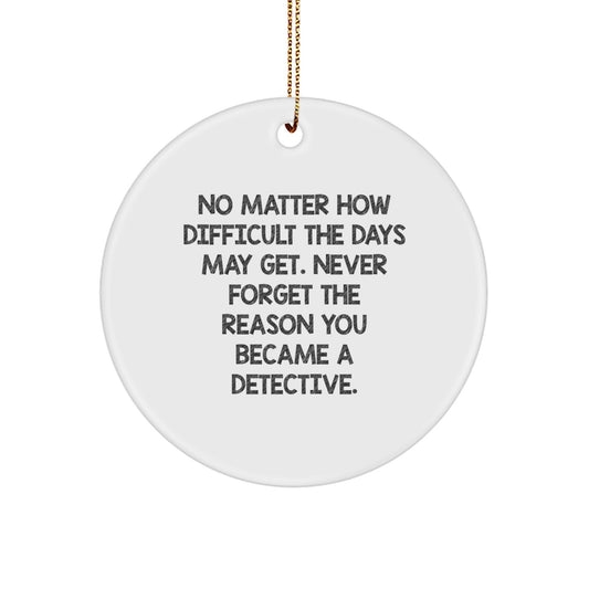 Detective Gifts from Friends, No Matter How Difficult The Days May Get. Gifts for Detective, Christmas Circle Ornament, Inspirational Quote, Durable MDF Material - Image 1