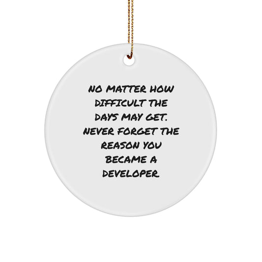 Funny Developer Gifts from Friends, Unique Circle Ornament for Christmas, Inspirational Quote, 'No Matter How Difficult The Days May Get. Never Forget The Reason You Became A Developer.' - Image 1
