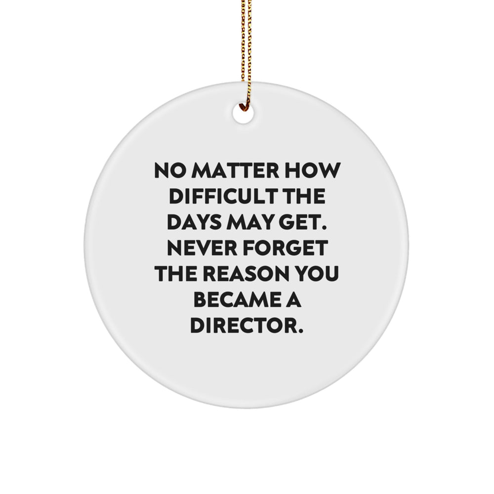 Director Gifts from Friends and Family - Inspirational Circle Ornament for Christmas, 'No Matter How Difficult The Days May Get. Never Forget The Reason You Became A Director.' - Image 1