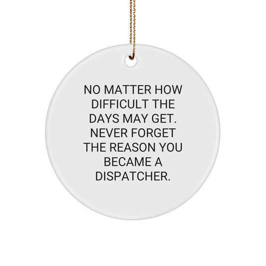 Inspiring Dispatcher Gifts from Friends - No Matter How Difficult The Days May Get. Never Forget The Reason You Became A Dispatcher. - Christmas Circle Ornament - Image 1