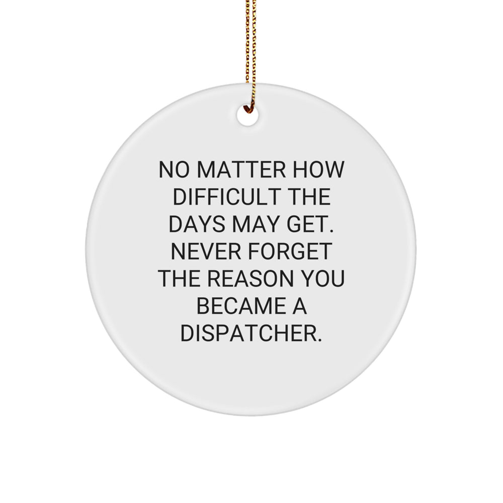 Inspiring Dispatcher Gifts from Friends - No Matter How Difficult The Days May Get. Never Forget The Reason You Became A Dispatcher. - Christmas Circle Ornament - Image 1