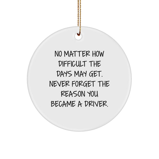 Funny Driver Gifts for Him - No Matter How Difficult The Days May Get. Never Forget The Reason You Became A Driver. - Men's Christmas Unique Circle Ornament - Image 1
